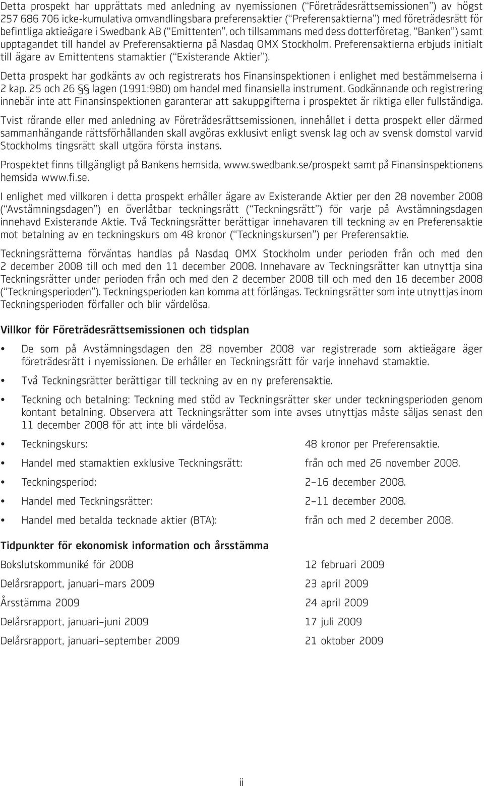 Preferensaktierna erbjuds initialt till ägare av Emittentens stamaktier ( Existerande Aktier ).