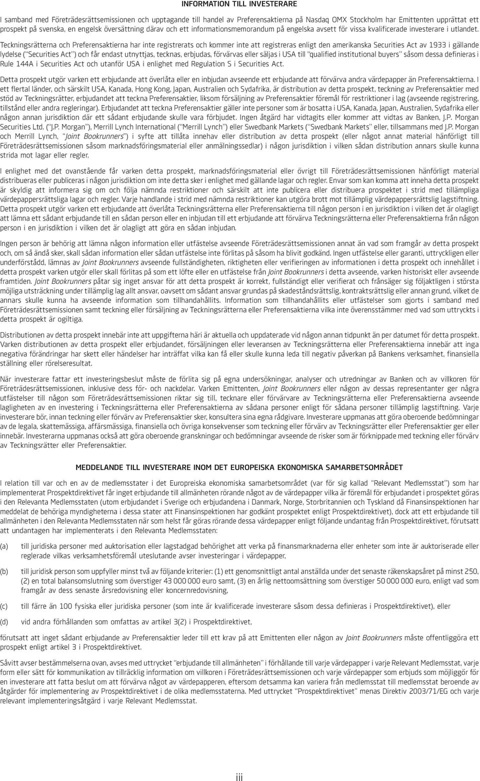 Teckningsrätterna och Preferensaktierna har inte registrerats och kommer inte att registreras enligt den amerikanska Securities Act av 1933 i gällande lydelse ( Securities Act ) och får endast