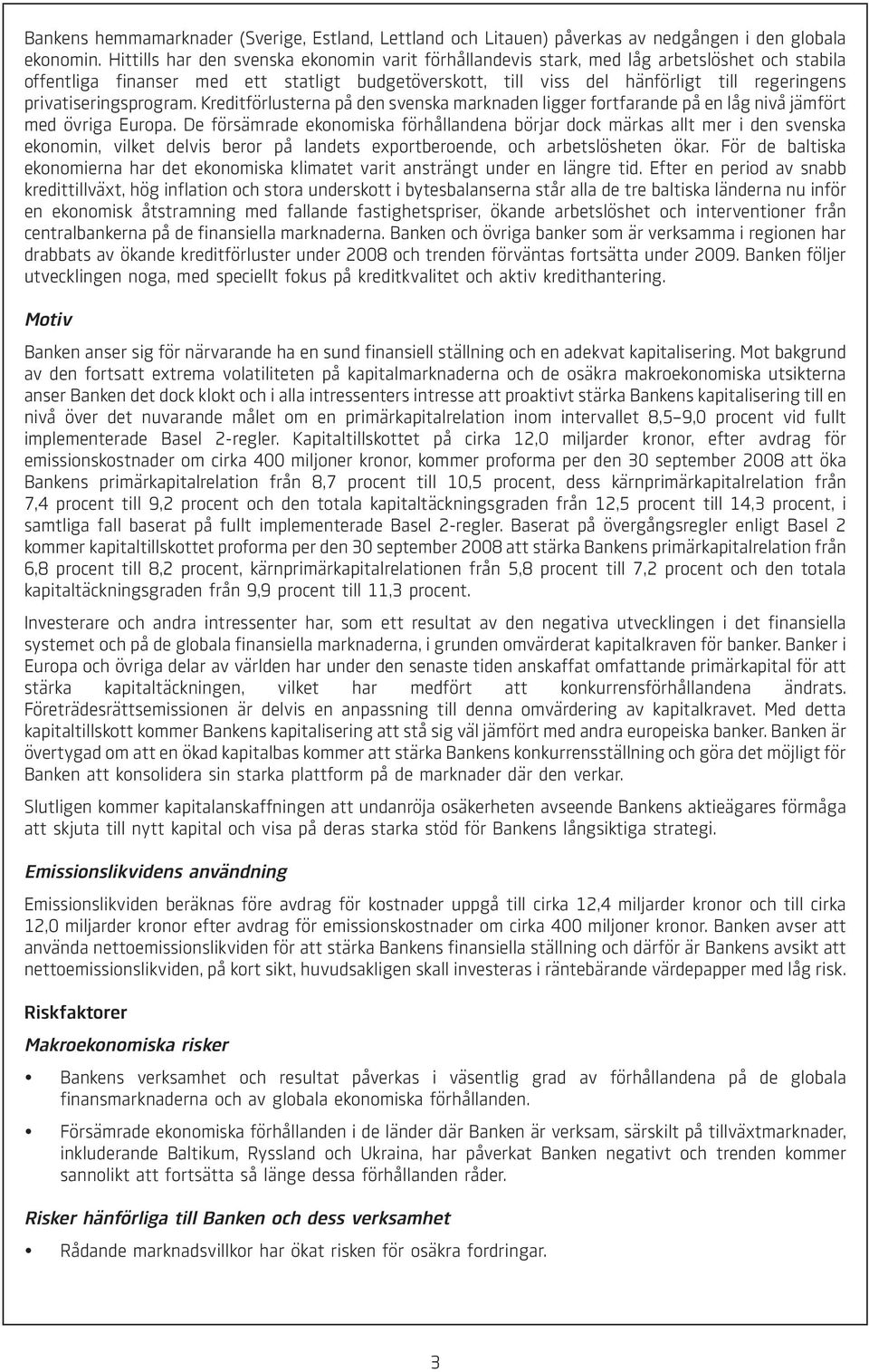 privatiseringsprogram. Kreditförlusterna på den svenska marknaden ligger fortfarande på en låg nivå jämfört med övriga Europa.