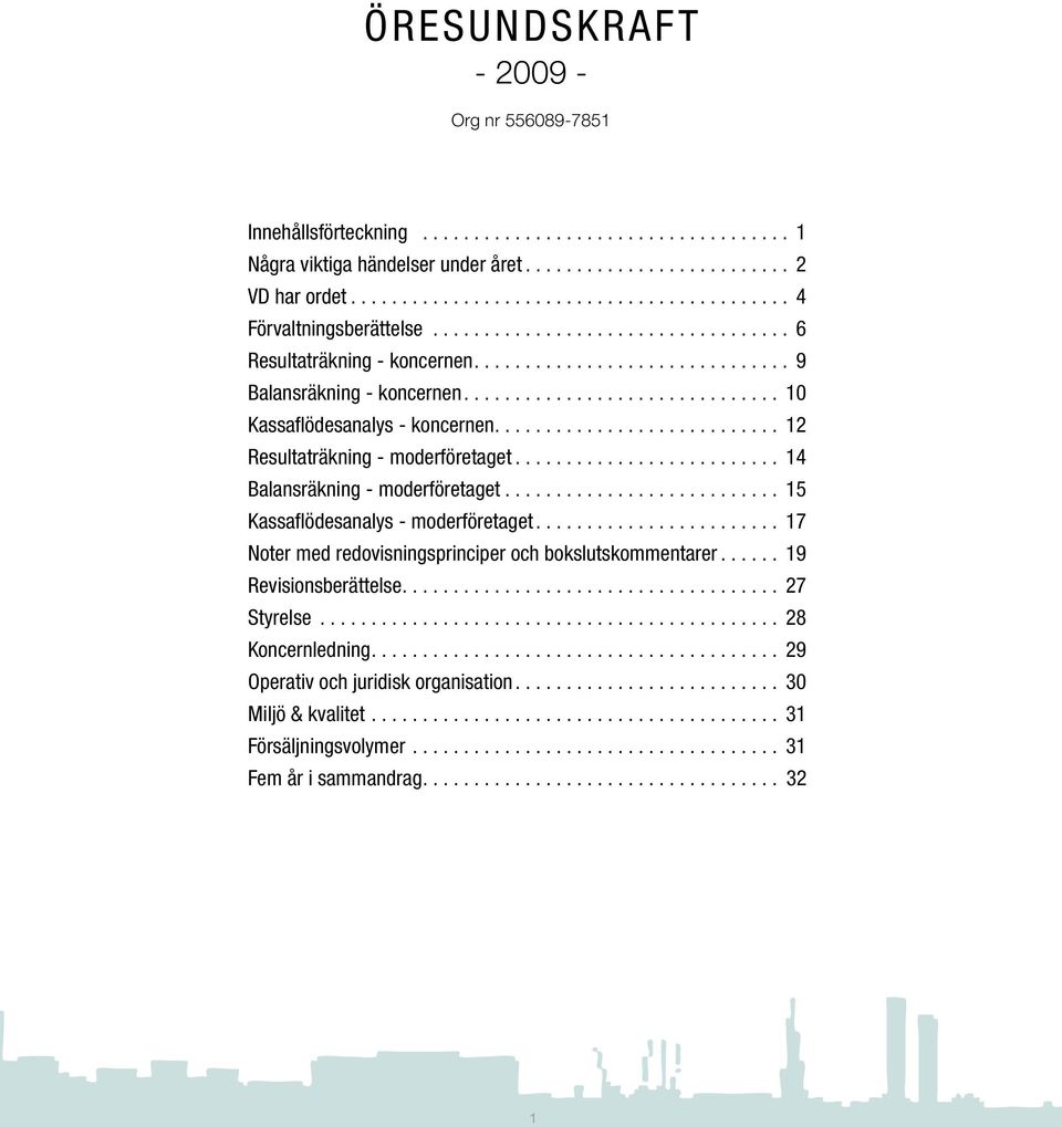 ............................... 10 Kassaflödesanalys - koncernen............................ 12 Resultaträkning - moderföretaget........................... 14 Balansräkning - moderföretaget.