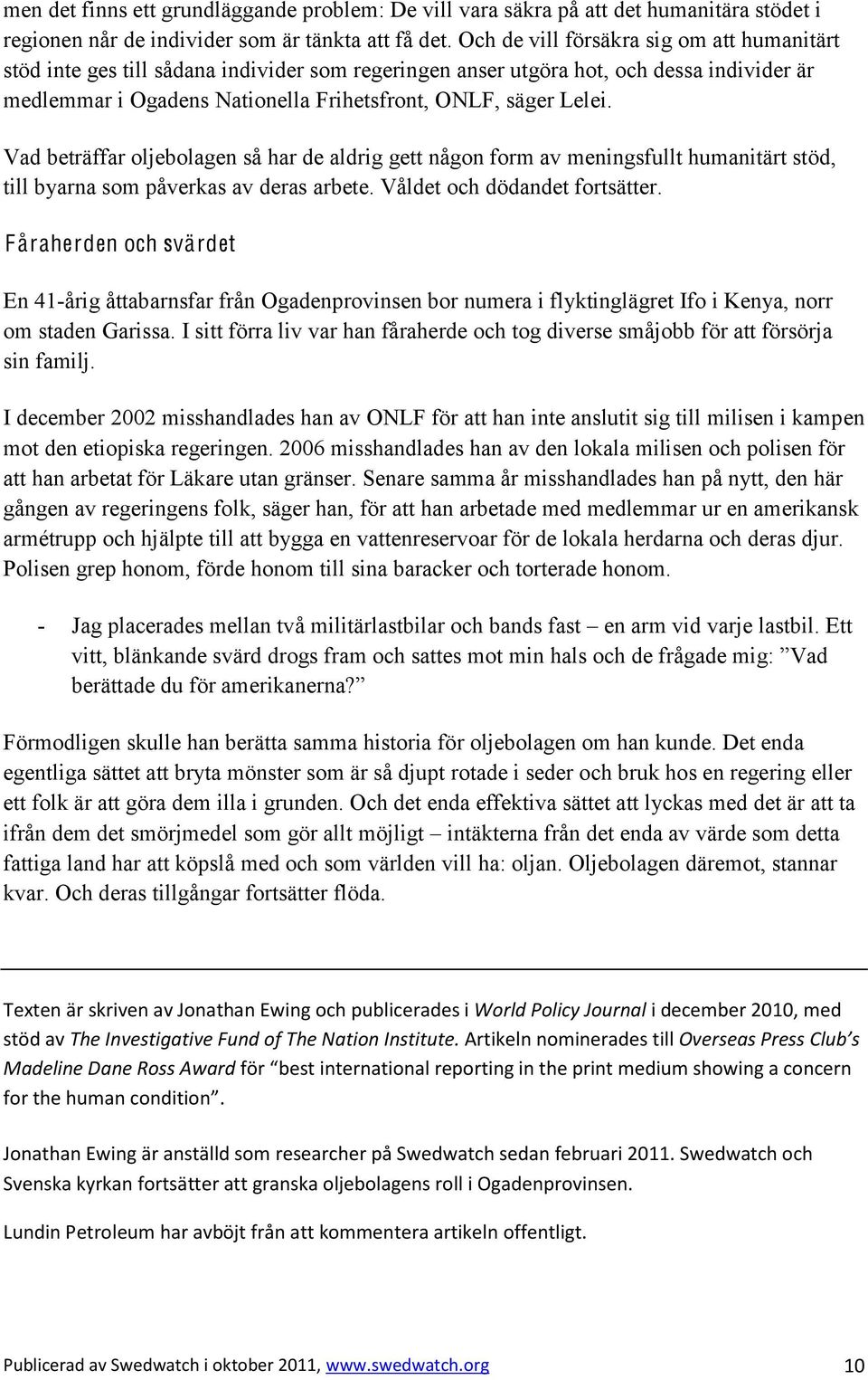 Vad beträffar oljebolagen så har de aldrig gett någon form av meningsfullt humanitärt stöd, till byarna som påverkas av deras arbete. Våldet och dödandet fortsätter.