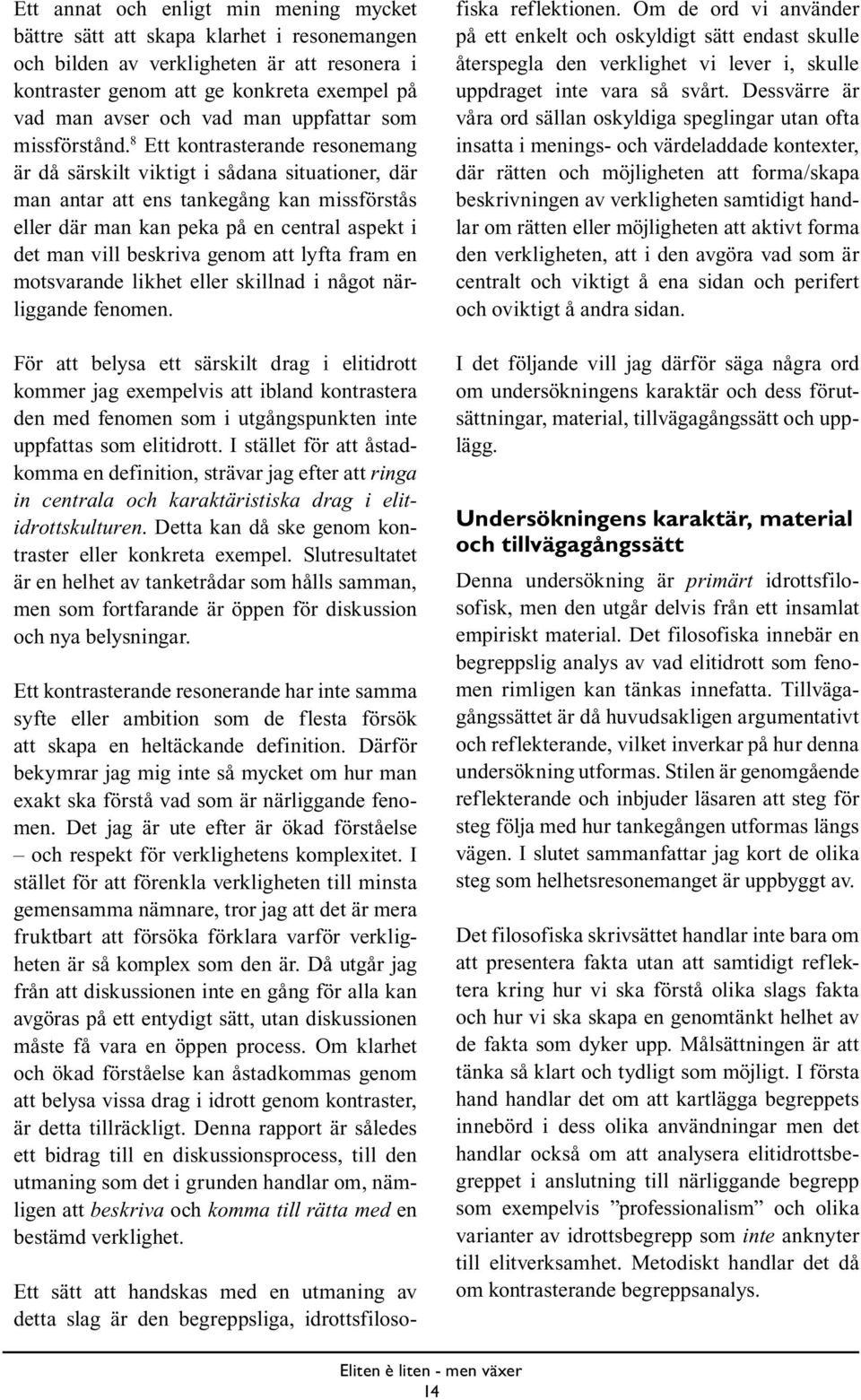 8 Ett kontrasterande resonemang är då särskilt viktigt i sådana situationer, där man antar att ens tankegång kan missförstås eller där man kan peka på en central aspekt i det man vill beskriva genom