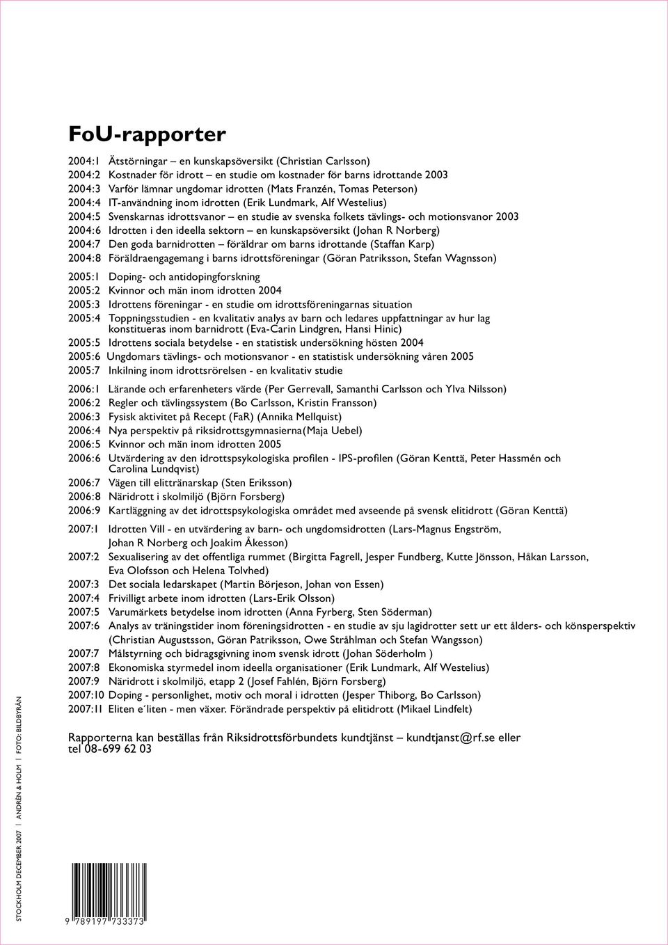 svenska folkets tävlings- och motionsvanor 2003 2004:6 Idrotten i den ideella sektorn en kunskapsöversikt (Johan R Norberg) 2004:7 Den goda barnidrotten föräldrar om barns idrottande (Staffan Karp)