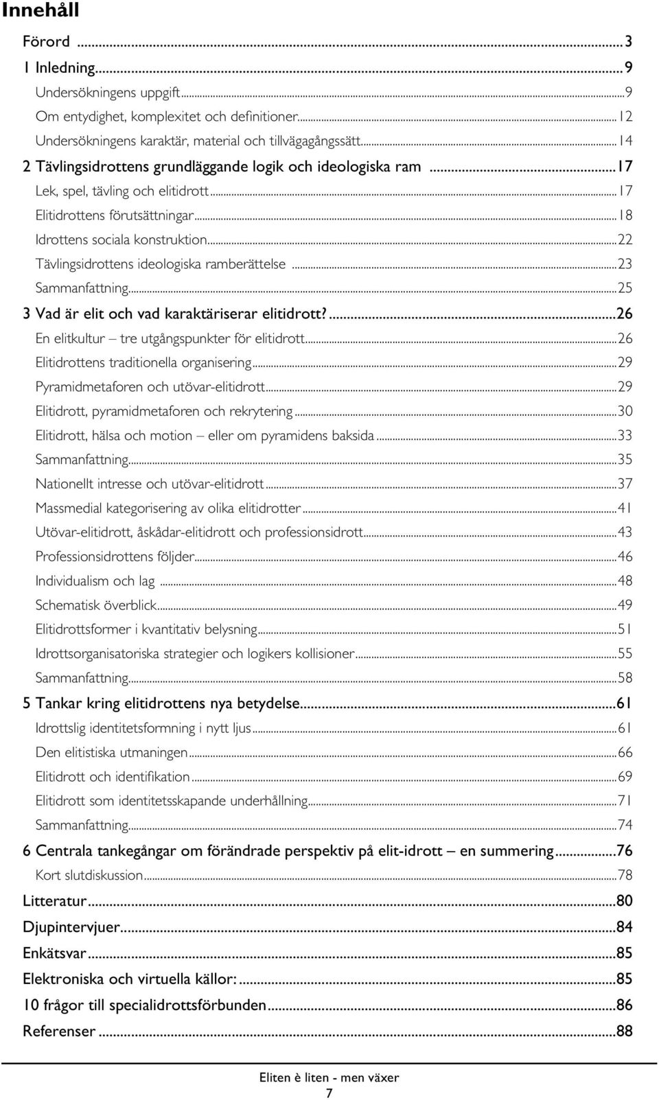 ..22 Tävlingsidrottens ideologiska ramberättelse...23 Sammanfattning...25 3 Vad är elit och vad karaktäriserar elitidrott?...26 En elitkultur tre utgångspunkter för elitidrott.