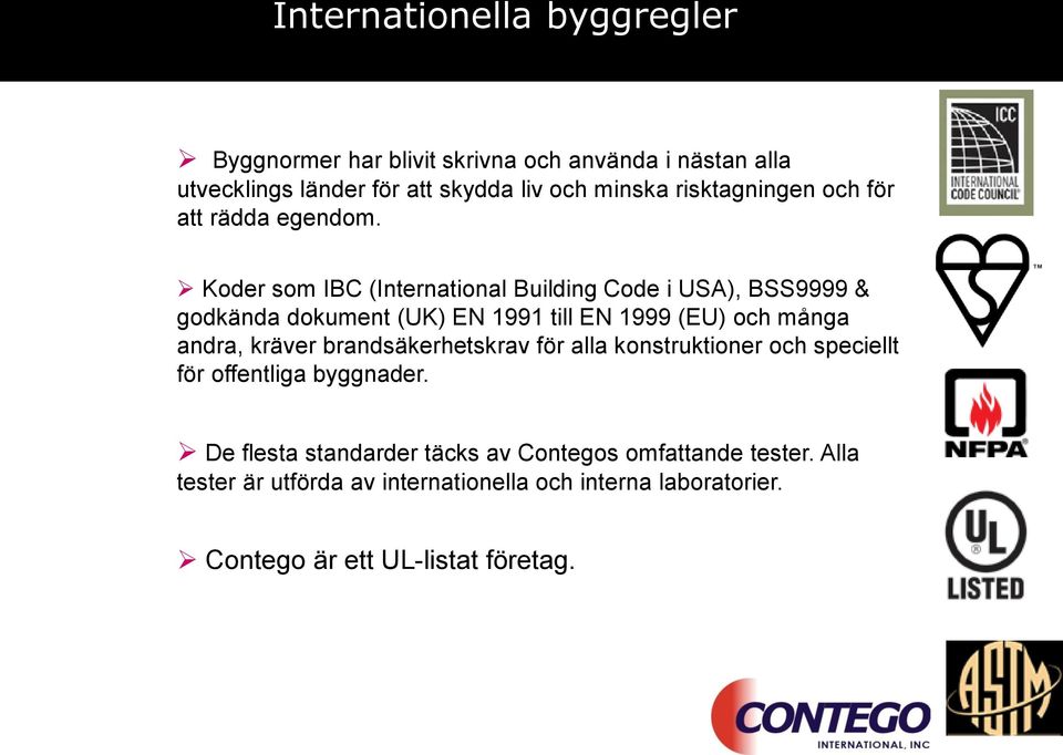 Koder som IBC (International Building Code i USA), BSS9999 & godkända dokument (UK) EN 1991 till EN 1999 (EU) och många andra, kräver