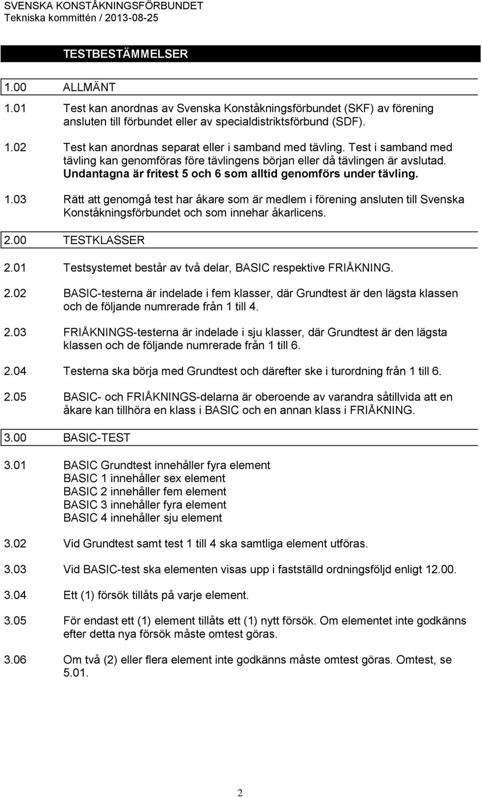 03 Rätt att genomgå test har åkare som är medlem i förening ansluten till Svenska Konståkningsförbundet och som innehar åkarlicens. 2.00 TESTKLASSER 2.