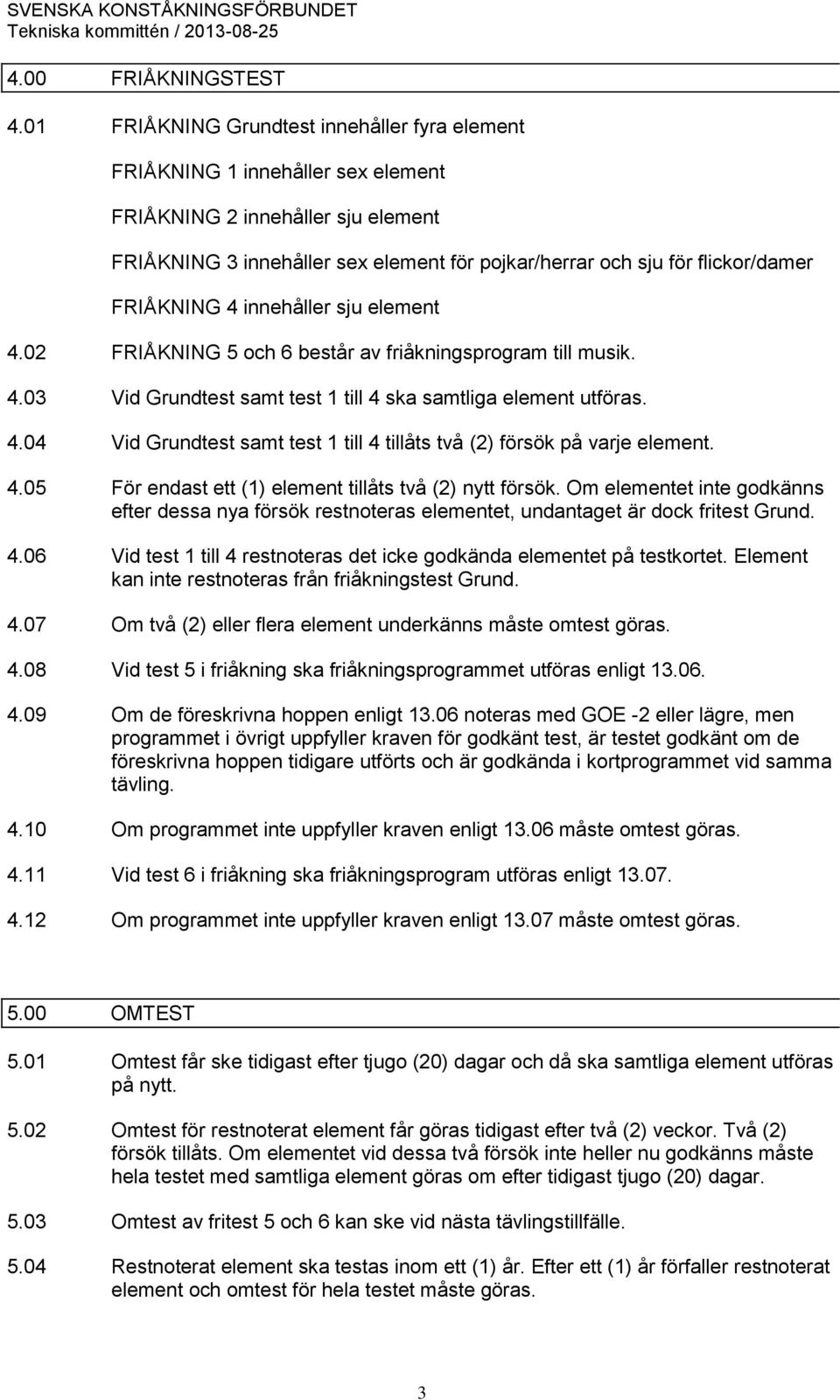 FRIÅKNING 4 innehåller sju element 4.02 FRIÅKNING 5 och 6 består av friåkningsprogram till musik. 4.03 Vid Grundtest samt test 1 till 4 ska samtliga element utföras. 4.04 Vid Grundtest samt test 1 till 4 tillåts två (2) försök på varje element.