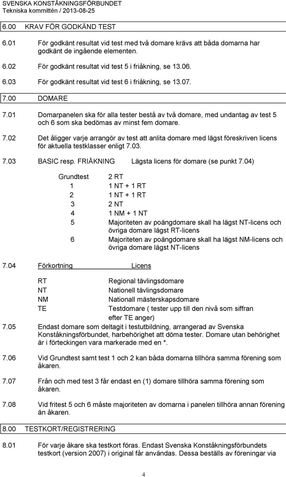 03. 7.03 BASIC resp. FRIÅKNING Lägsta licens för domare (se punkt 7.