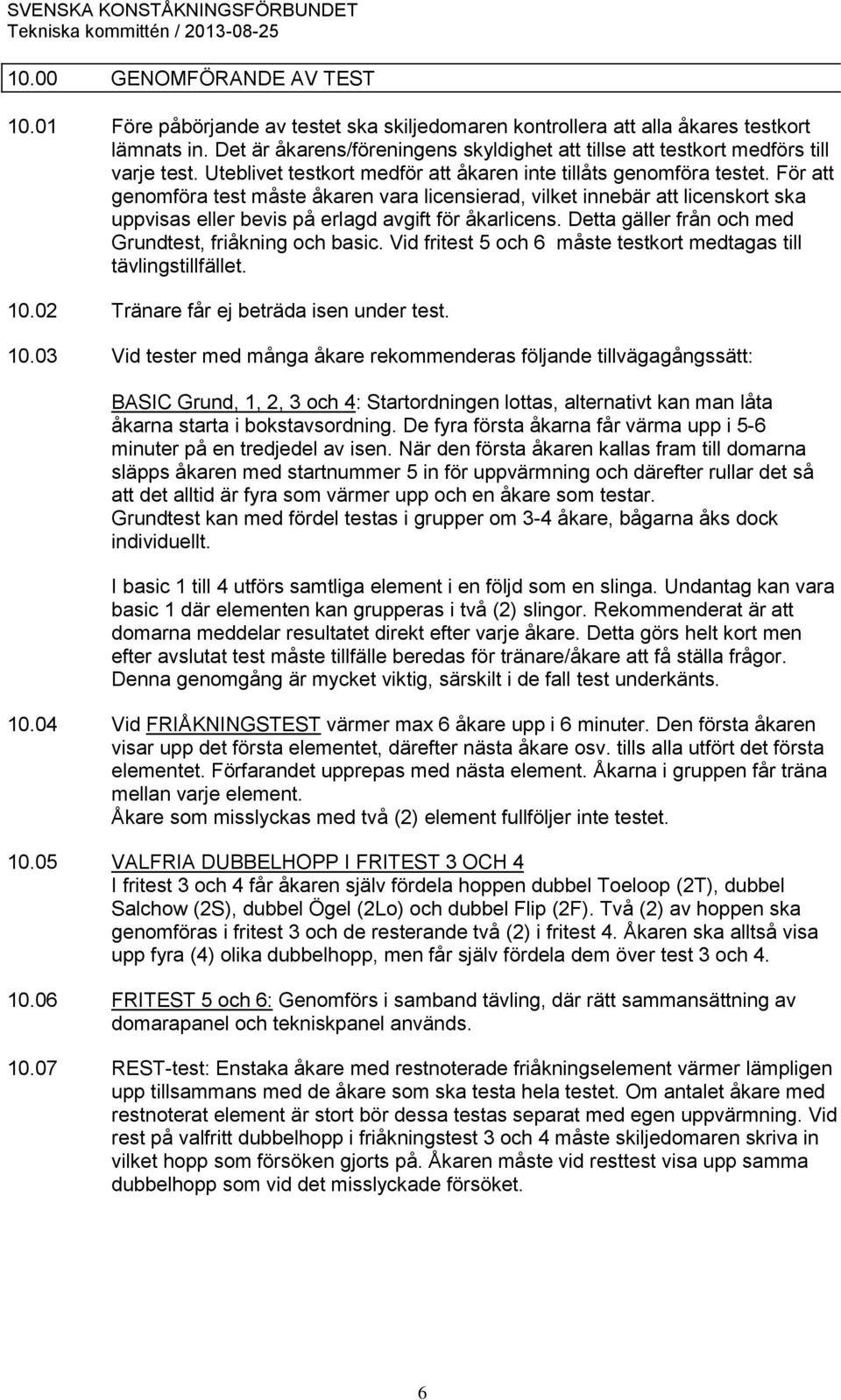 För att genomföra test måste åkaren vara licensierad, vilket innebär att licenskort ska uppvisas eller bevis på erlagd avgift för åkarlicens. Detta gäller från och med Grundtest, friåkning och basic.