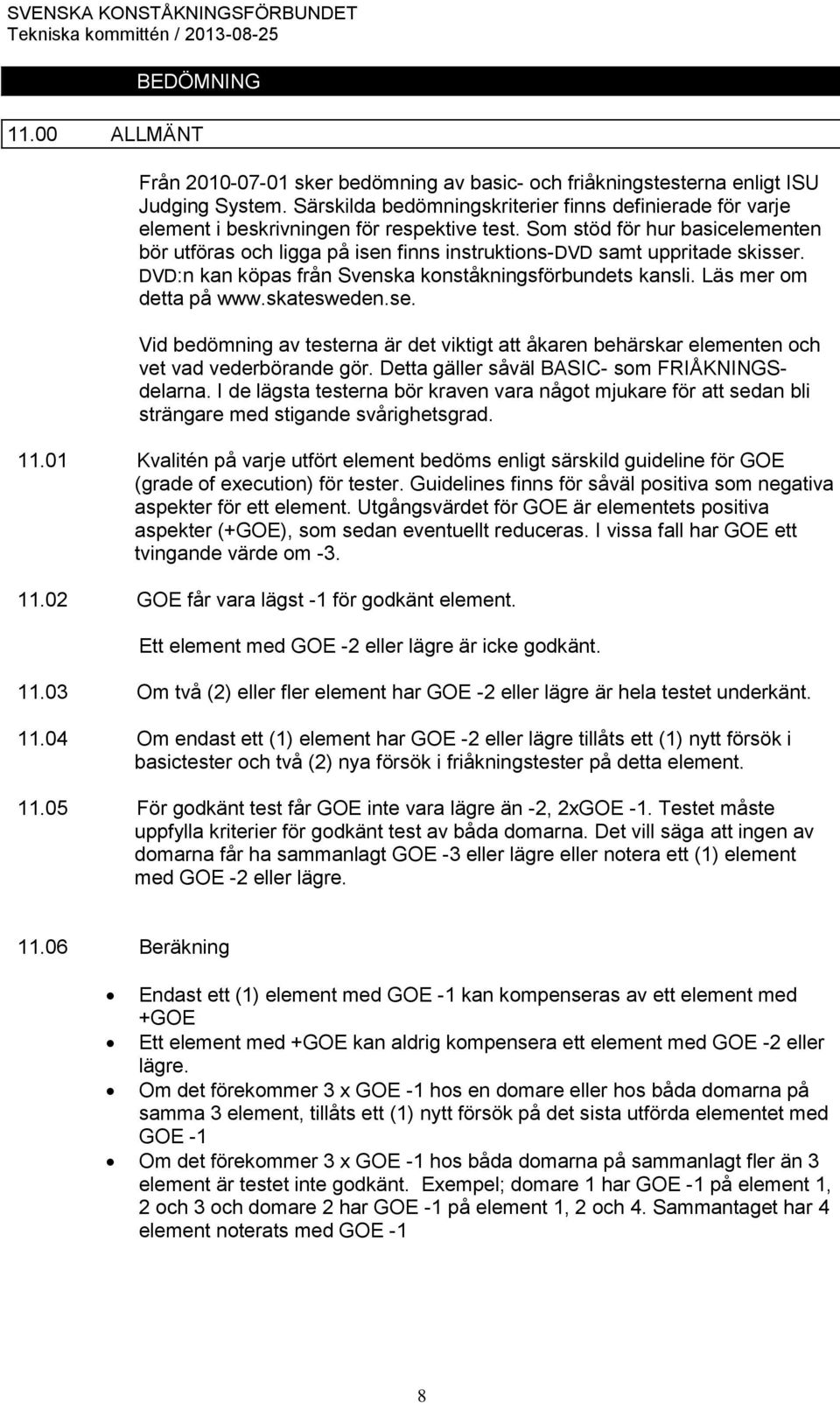 Som stöd för hur basicelementen bör utföras och ligga på isen finns instruktions-dvd samt uppritade skisser. DVD:n kan köpas från Svenska konståkningsförbundets kansli. Läs mer om detta på www.