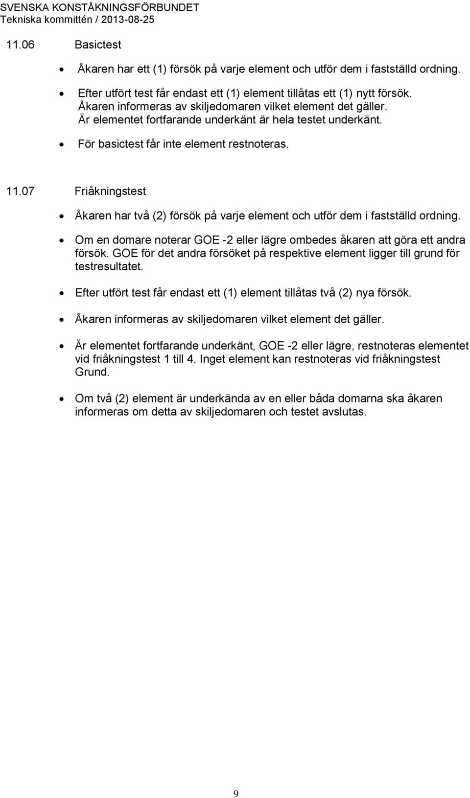 07 Friåkningstest Åkaren har två (2) försök på varje element och utför dem i fastställd ordning. Om en domare noterar GOE -2 eller lägre ombedes åkaren att göra ett andra försök.