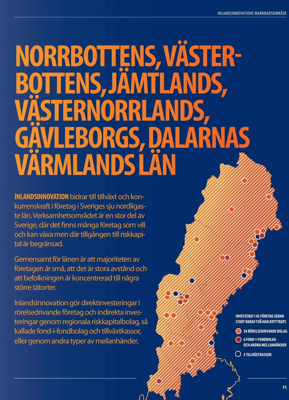 Gemensamt för länen är att majoriteten av företagen är små, att det är stora avstånd och att befolkningen är koncentrerad till några större tätorter.