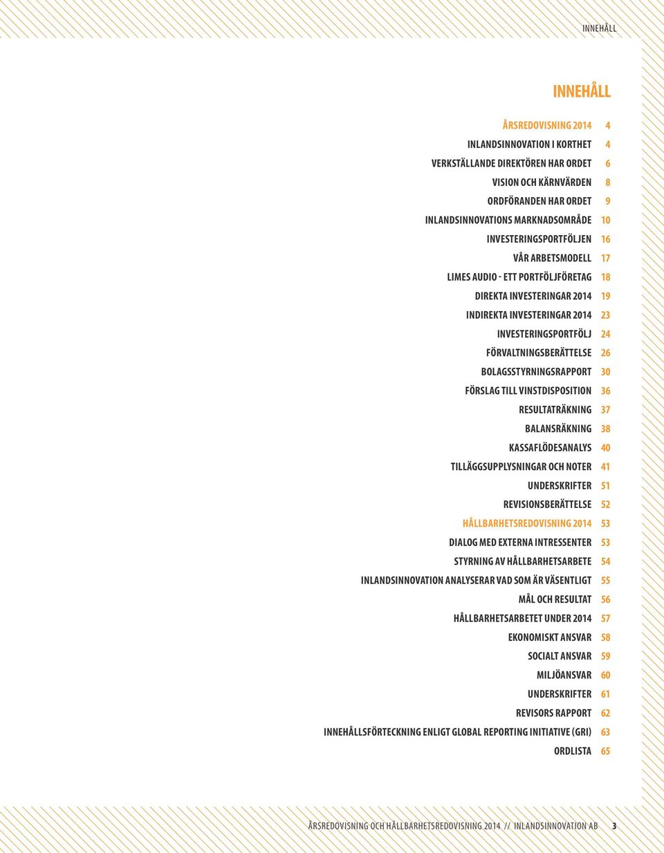 bolagsstyrningsrapport 30 Förslag Till vinstdisposition 36 resultaträkning 37 balansräkning 38 KassaFlödesanalys 40 TilläggsuPPlysningar och noter 41 underskrifter 51 revisionsberättelse 52