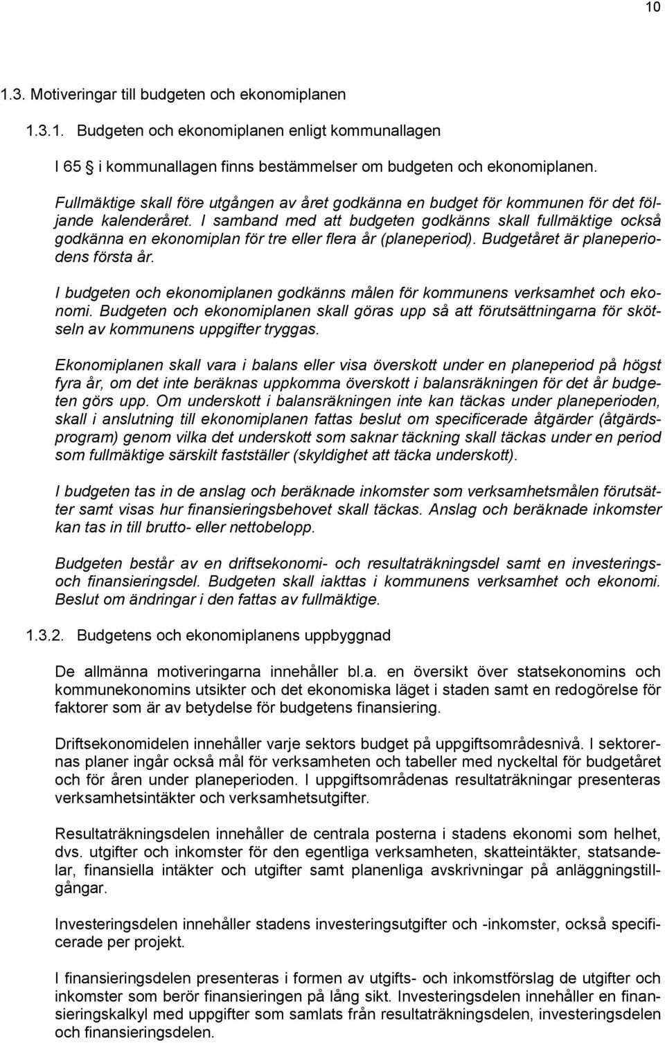 I samband med att budgeten godkänns skall fullmäktige också godkänna en ekonomiplan för tre eller flera år (planeperiod). Budgetåret är planeperiodens första år.