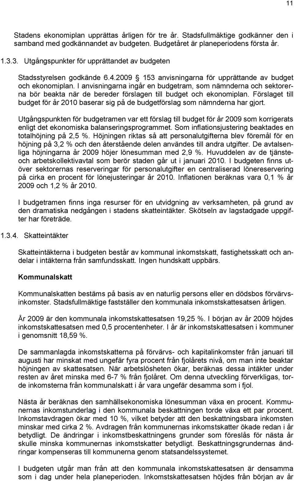 I anvisningarna ingår en budgetram, som nämnderna och sektorerna bör beakta när de bereder förslagen till budget och ekonomiplan.