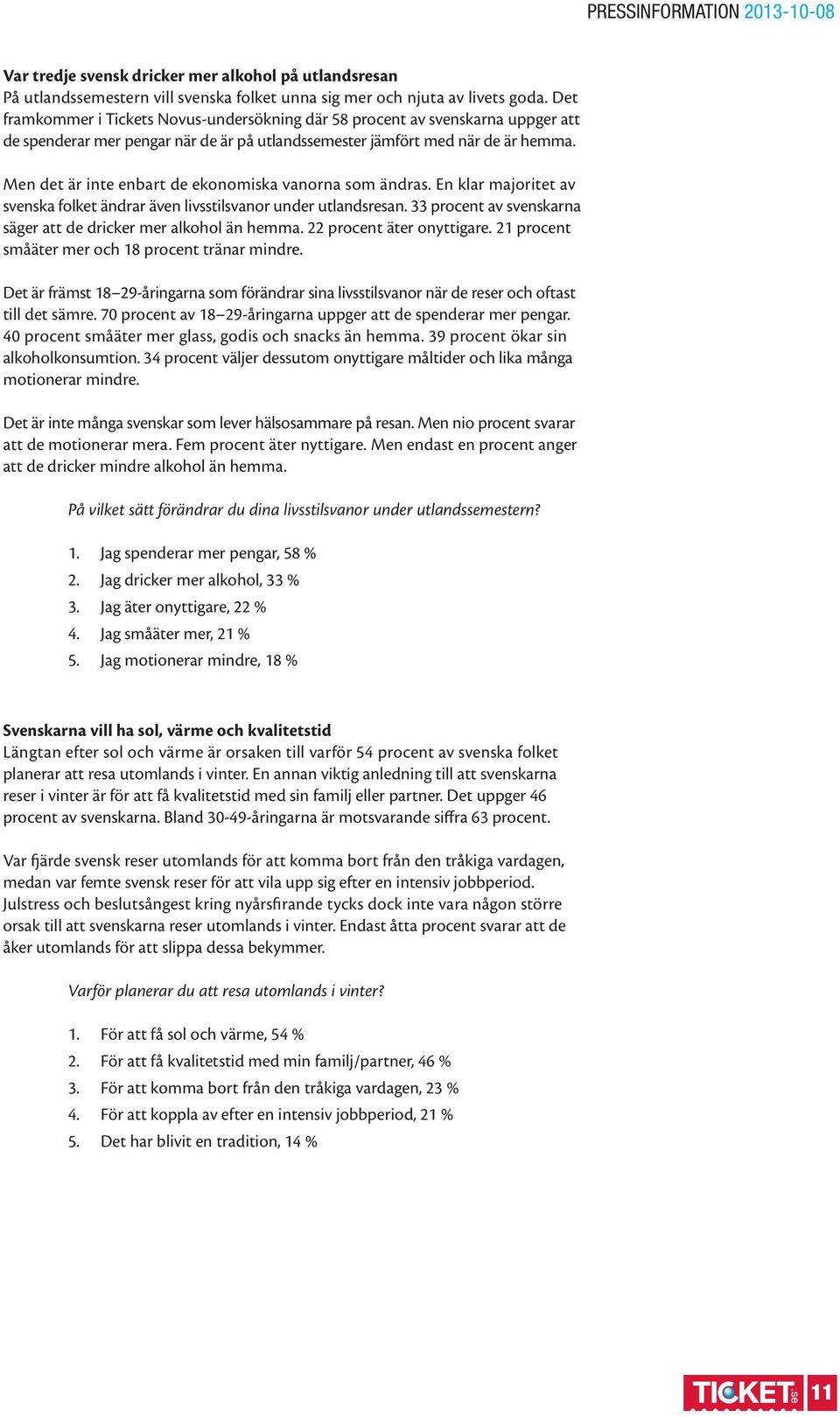 Men det är inte enbart de ekonomiska vanorna som ändras. En klar majoritet av svenska folket ändrar även livsstilsvanor under utlandsresan.