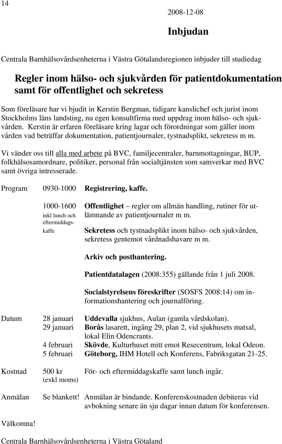 Kerstin är erfaren föreläsare kring lagar och förordningar som gäller inom vården vad beträffar dokumentation, patientjournaler, tystnadsplikt, sekretess m m.