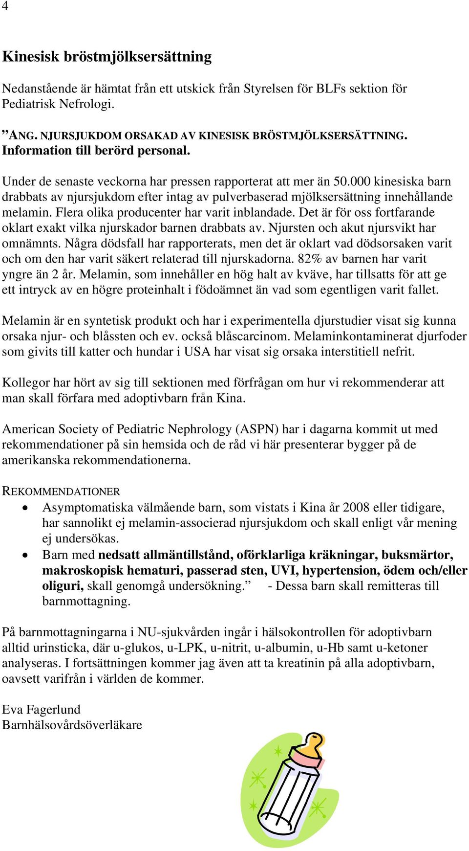 000 kinesiska barn drabbats av njursjukdom efter intag av pulverbaserad mjölksersättning innehållande melamin. Flera olika producenter har varit inblandade.