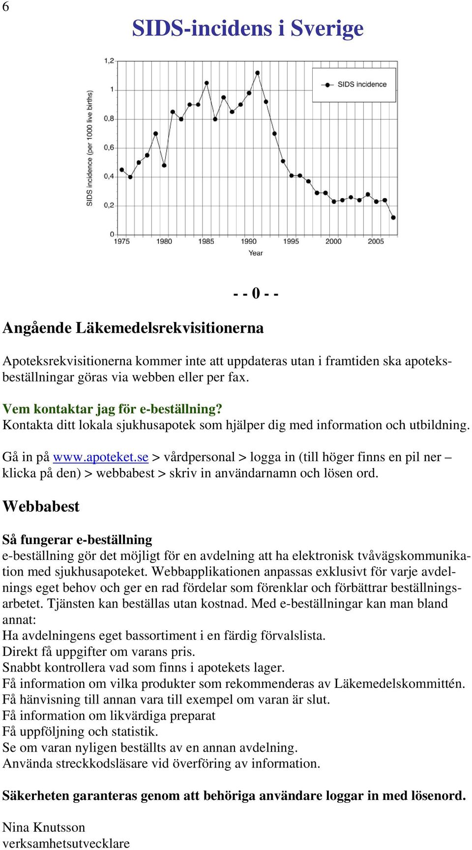 se > vårdpersonal > logga in (till höger finns en pil ner klicka på den) > webbabest > skriv in användarnamn och lösen ord.