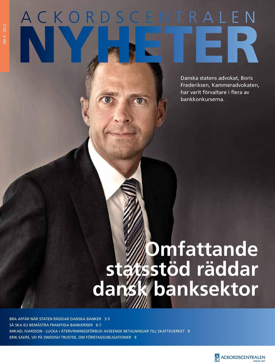 Omfattande statsstöd räddar dansk banksektor Bra affär när staten räddar danska banker 3-5 SÅ SKA EU