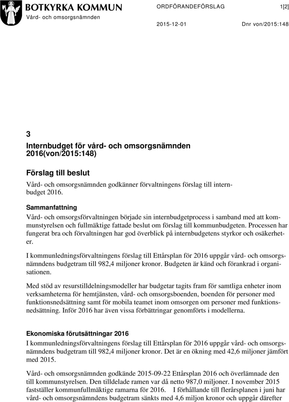 Sammanfattning Vård- och omsorgsförvaltningen började sin internbudgetprocess i samband med att kommunstyrelsen och fullmäktige fattade beslut om förslag till kommunbudgeten.