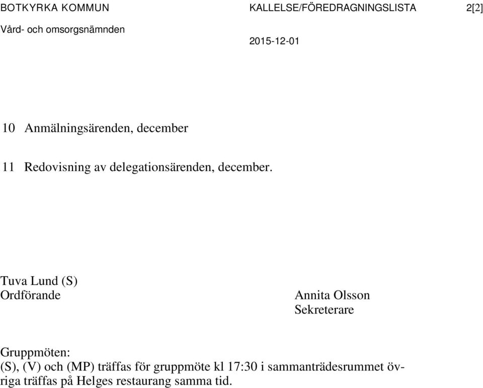 Tuva Lund (S) Ordförande Annita Olsson Sekreterare Gruppmöten: (S), (V) och (MP)