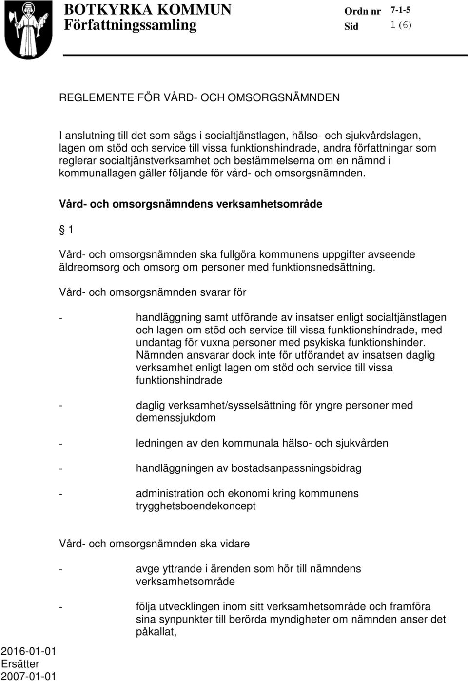 Vård- och omsorgsnämndens verksamhetsområde 1 Vård- och omsorgsnämnden ska fullgöra kommunens uppgifter avseende äldreomsorg och omsorg om personer med funktionsnedsättning.