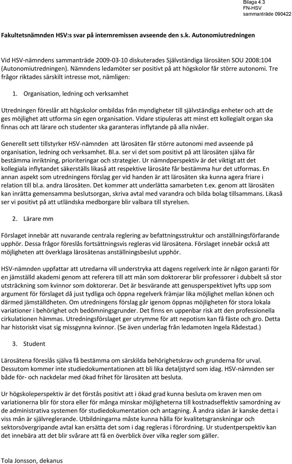 Organisation, ledning och verksamhet Utredningen föreslår att högskolor ombildas från myndigheter till självständiga enheter och att de ges möjlighet att utforma sin egen organisation.