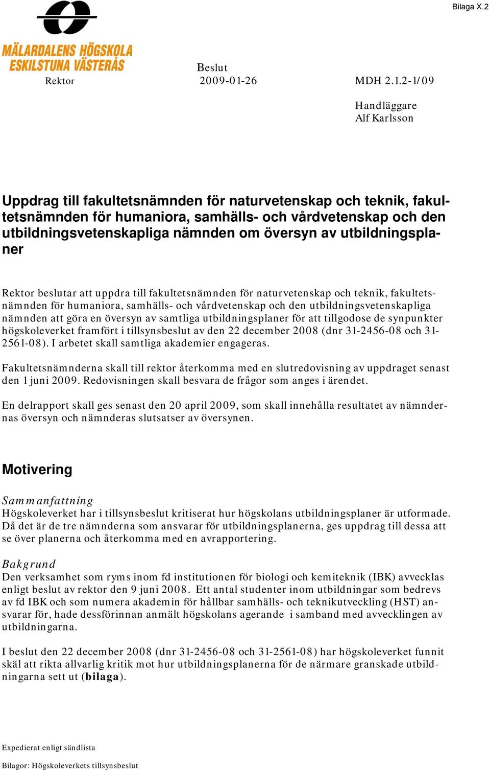 2-1/09 Handläggare Alf Karlsson Uppdrag till fakultetsnämnden för naturvetenskap och teknik, fakultetsnämnden för humaniora, samhälls- och vårdvetenskap och den utbildningsvetenskapliga nämnden om