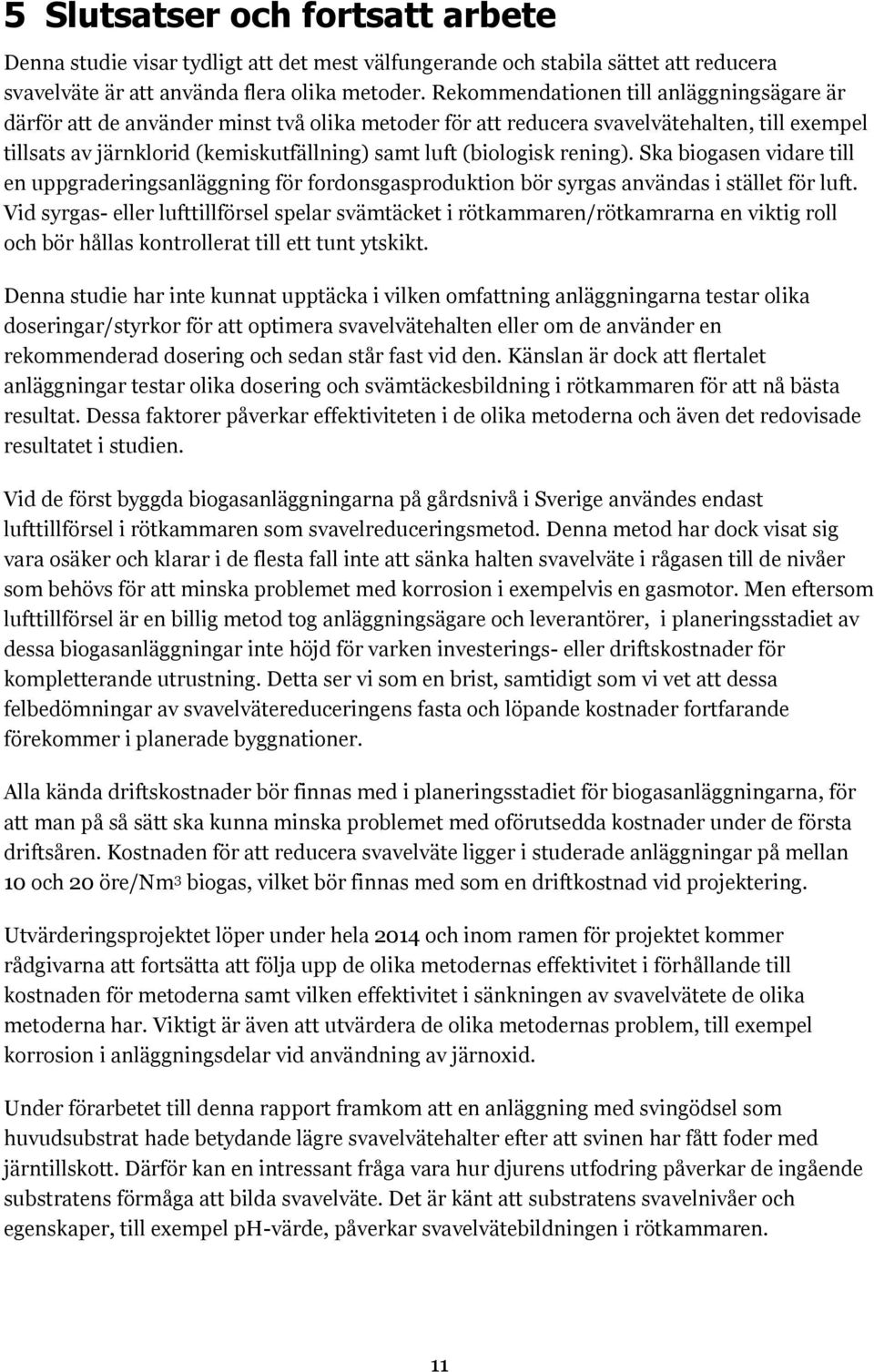 rening). Ska biogasen vidare till en uppgraderingsanläggning för fordonsgasproduktion bör syrgas användas i stället för luft.