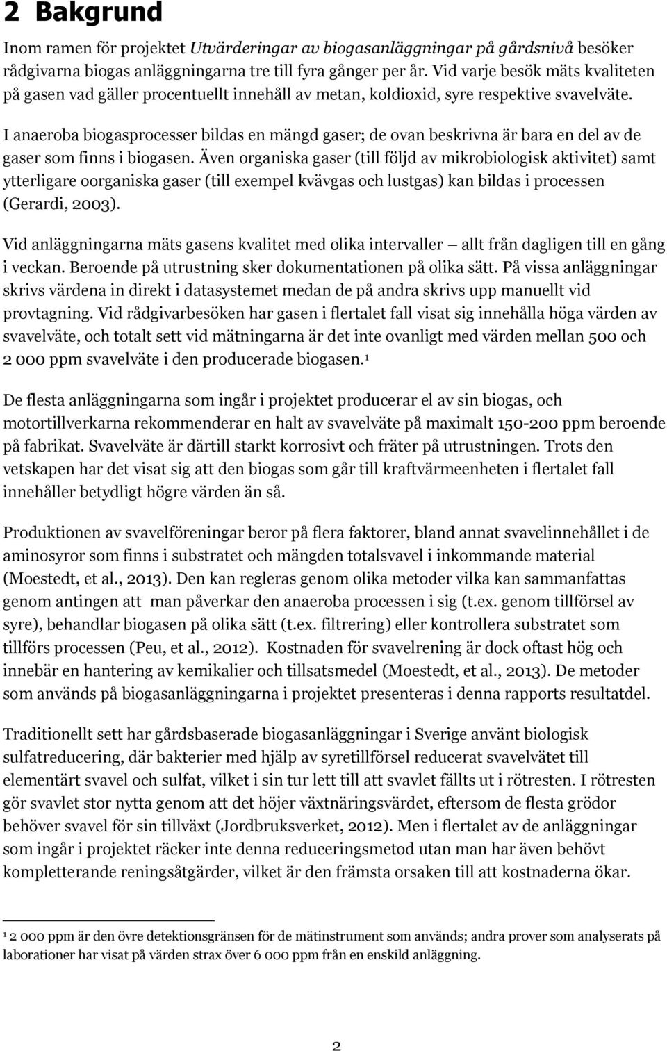 I anaeroba biogasprocesser bildas en mängd gaser; de ovan beskrivna är bara en del av de gaser som finns i biogasen.