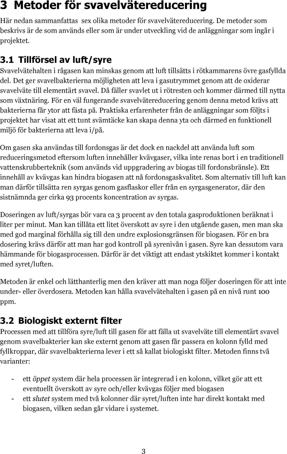 1 Tillförsel av luft/syre Svavelvätehalten i rågasen kan minskas genom att luft tillsätts i rötkammarens övre gasfyllda del.