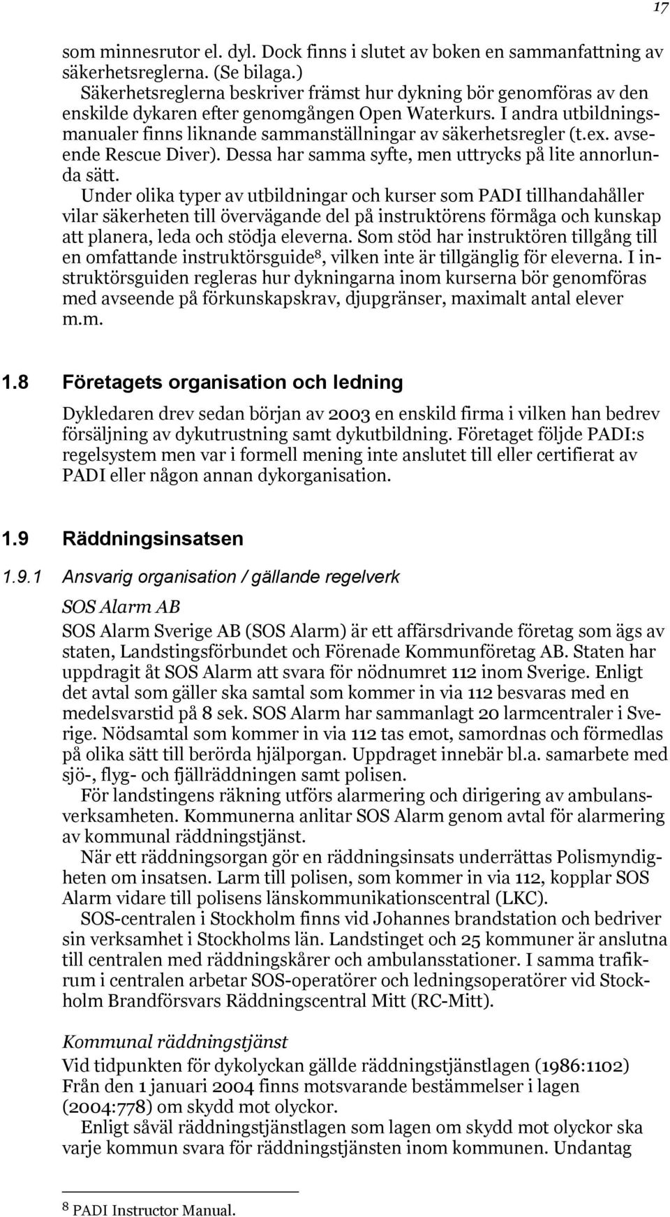 I andra utbildningsmanualer finns liknande sammanställningar av säkerhetsregler (t.ex. avseende Rescue Diver). Dessa har samma syfte, men uttrycks på lite annorlunda sätt.