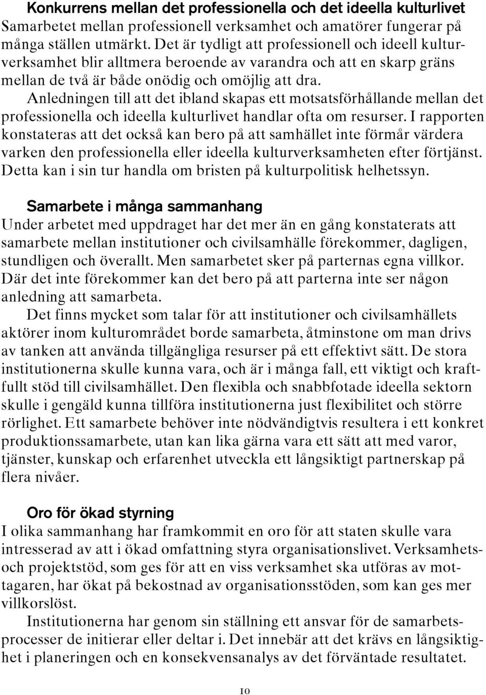 Anledningen till att det ibland skapas ett motsatsförhållande mellan det professionella och ideella kulturlivet handlar ofta om resurser.