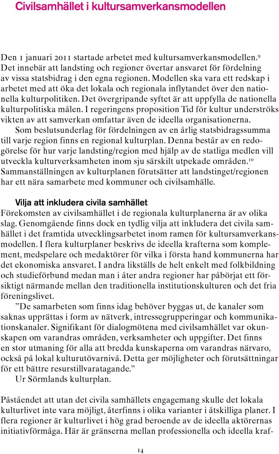 Modellen ska vara ett redskap i arbetet med att öka det lokala och regionala inflytandet över den nationella kulturpolitiken.