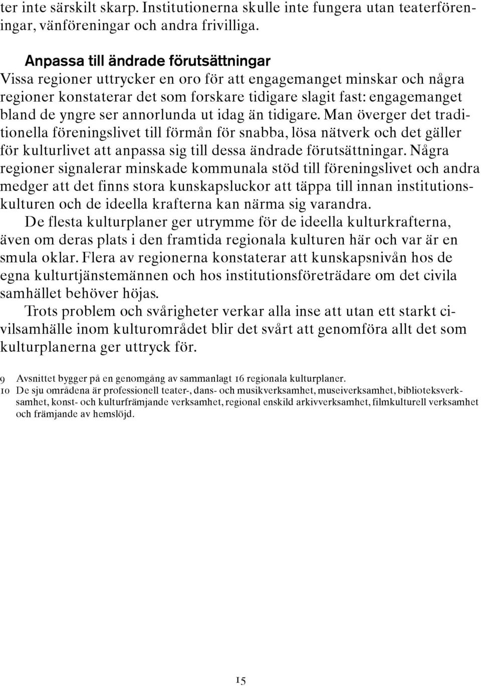 annorlunda ut idag än tidigare. Man överger det traditionella föreningslivet till förmån för snabba, lösa nätverk och det gäller för kulturlivet att anpassa sig till dessa ändrade förutsättningar.