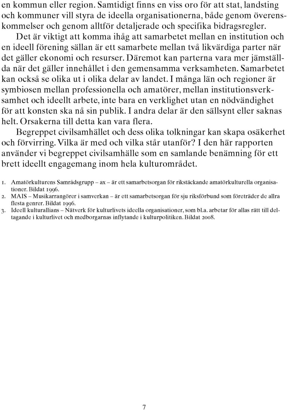 Det är viktigt att komma ihåg att samarbetet mellan en institution och en ideell förening sällan är ett samarbete mellan två likvärdiga parter när det gäller ekonomi och resurser.