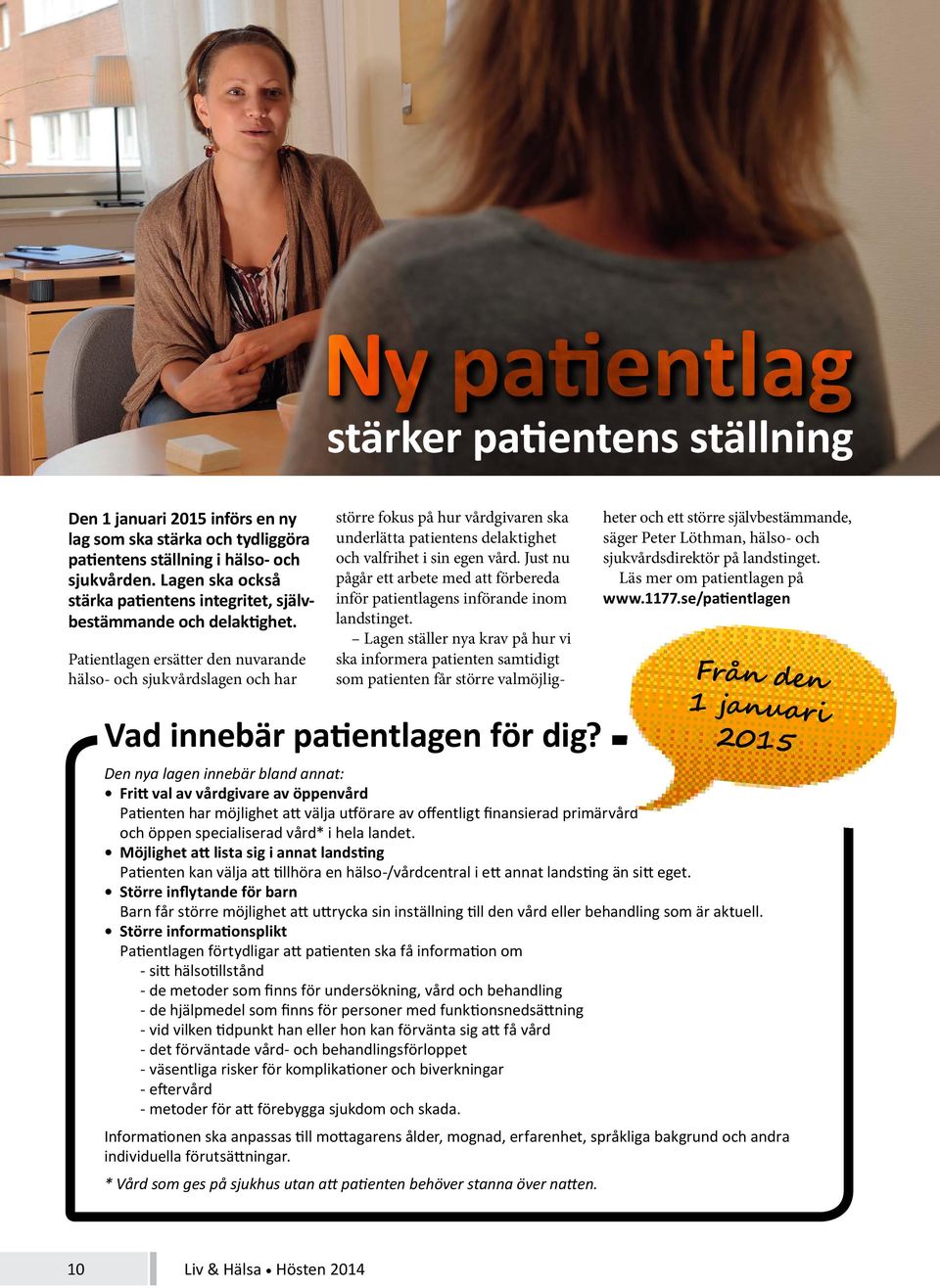 Patientlagen ersätter den nuvarande hälso- och sjukvårdslagen och har större fokus på hur vårdgivaren ska underlätta patientens delaktighet och valfrihet i sin egen vård.