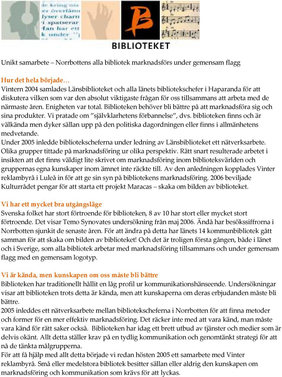 Vi pratade om självklarhetens förbannelse, dvs. biblioteken finns och är välkända men dyker sällan upp på den politiska dagordningen eller finns i allmänhetens medvetande.