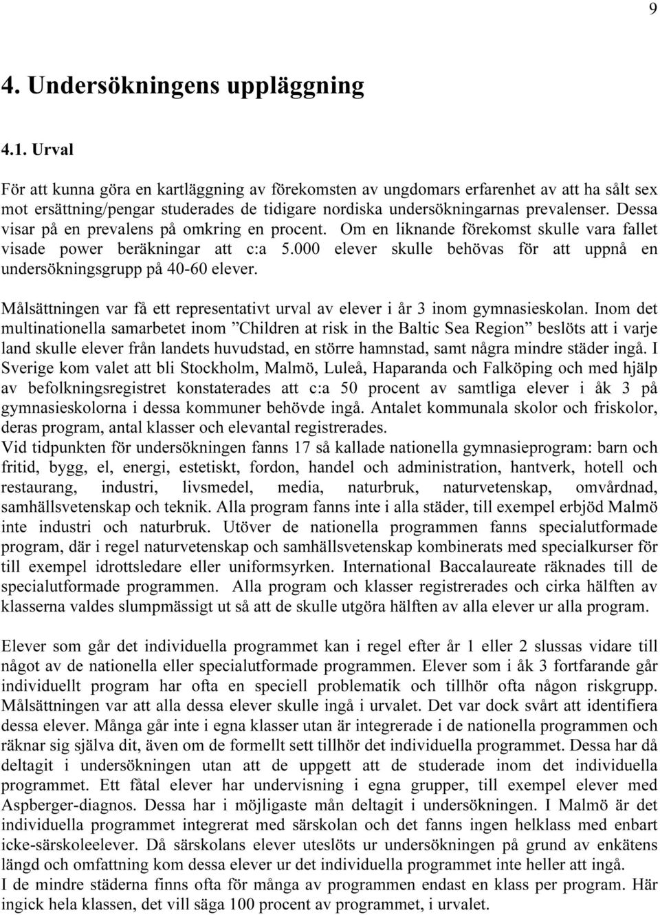 Dessa visar på en prevalens på omkring en procent. Om en liknande förekomst skulle vara fallet visade power beräkningar att c:a 5.