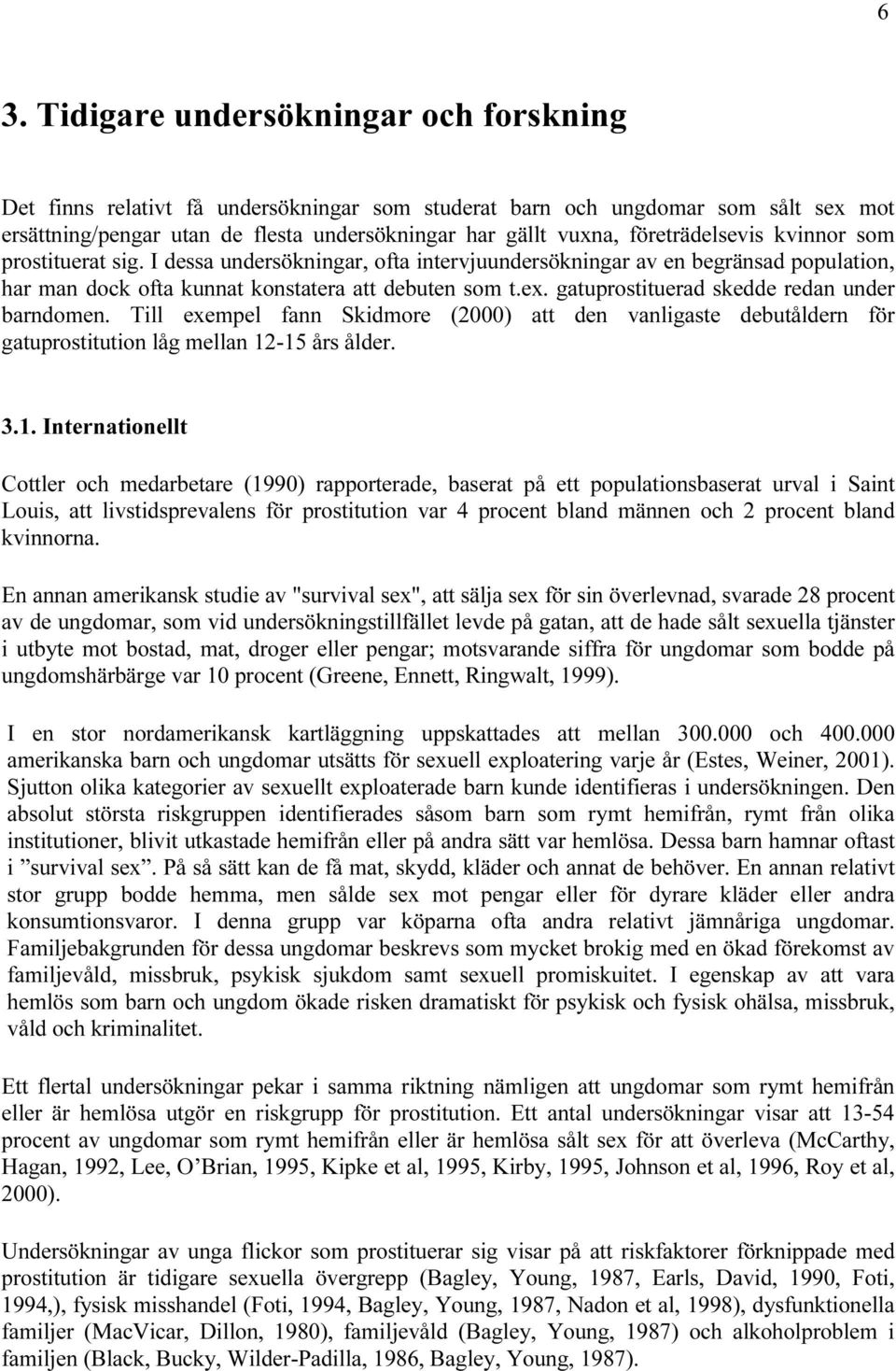 gatuprostituerad skedde redan under barndomen. Till exempel fann Skidmore (2000) att den vanligaste debutåldern för gatuprostitution låg mellan 12