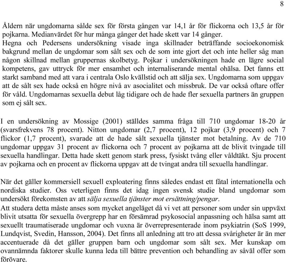 gruppernas skolbetyg. Pojkar i undersökningen hade en lägre social kompetens, gav uttryck för mer ensamhet och internaliserande mental ohälsa.