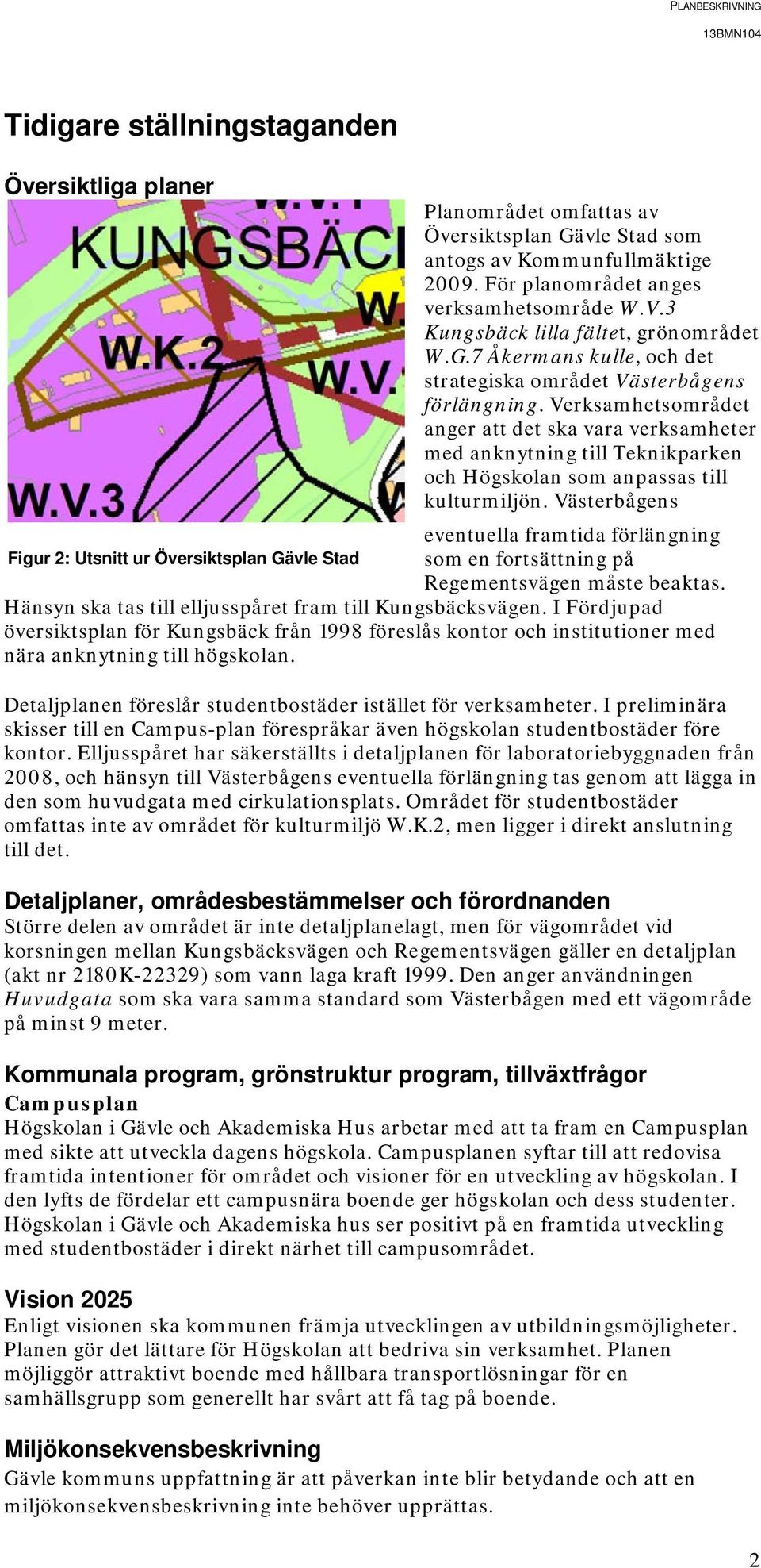 Verksamhetsområdet anger att det ska vara verksamheter med anknytning till Teknikparken och Högskolan som anpassas till kulturmiljön.