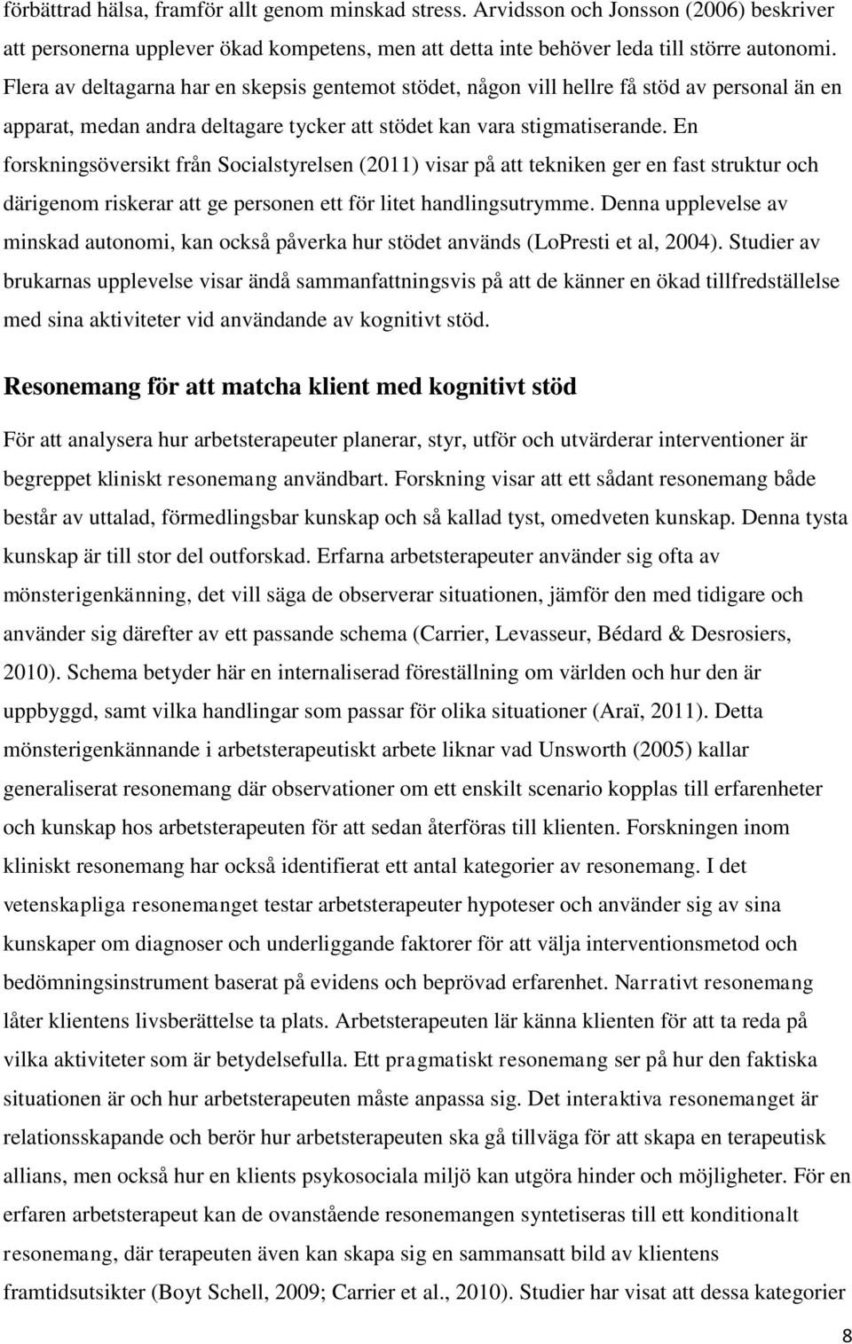 En forskningsöversikt från Socialstyrelsen (2011) visar på att tekniken ger en fast struktur och därigenom riskerar att ge personen ett för litet handlingsutrymme.