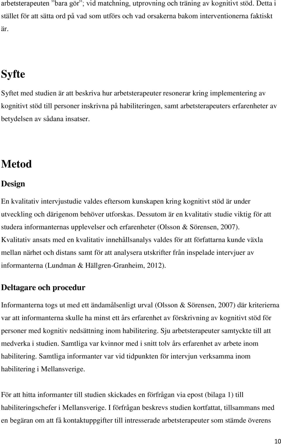 betydelsen av sådana insatser. Metod Design En kvalitativ intervjustudie valdes eftersom kunskapen kring kognitivt stöd är under utveckling och därigenom behöver utforskas.