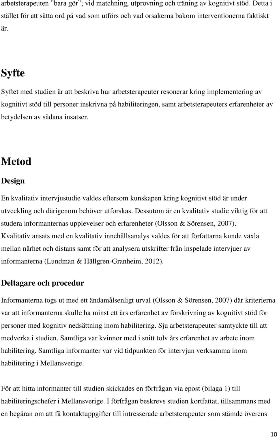 betydelsen av sådana insatser. Metod Design En kvalitativ intervjustudie valdes eftersom kunskapen kring kognitivt stöd är under utveckling och därigenom behöver utforskas.