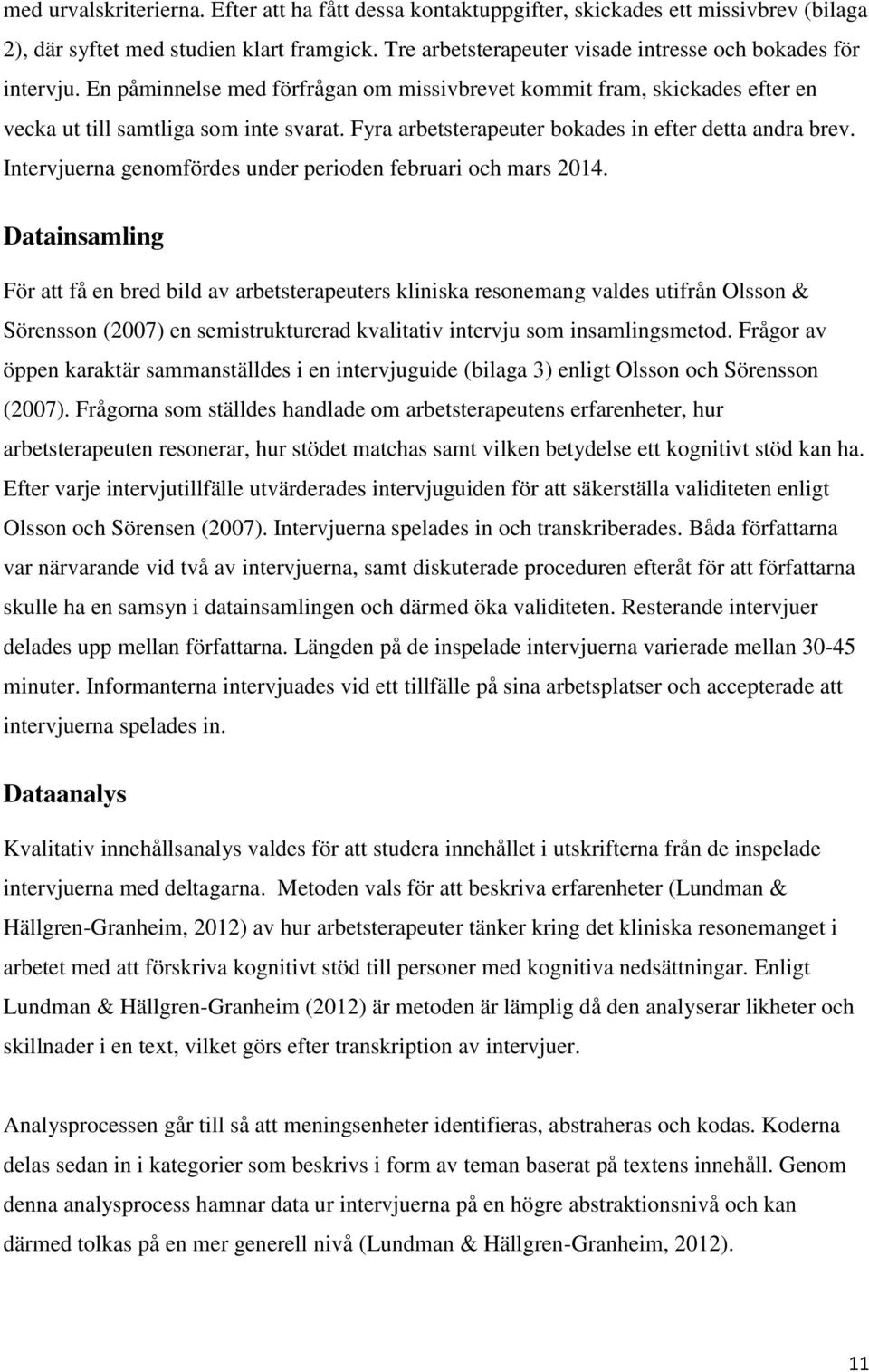 Fyra arbetsterapeuter bokades in efter detta andra brev. Intervjuerna genomfördes under perioden februari och mars 2014.