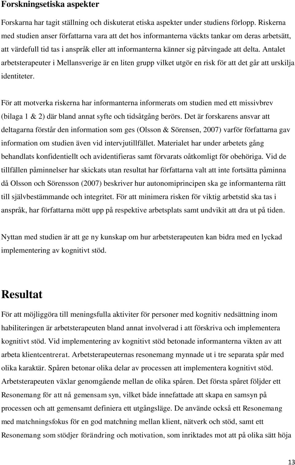 Antalet arbetsterapeuter i Mellansverige är en liten grupp vilket utgör en risk för att det går att urskilja identiteter.