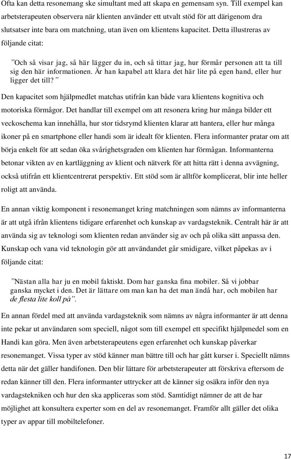 Detta illustreras av följande citat: Och så visar jag, så här lägger du in, och så tittar jag, hur förmår personen att ta till sig den här informationen.