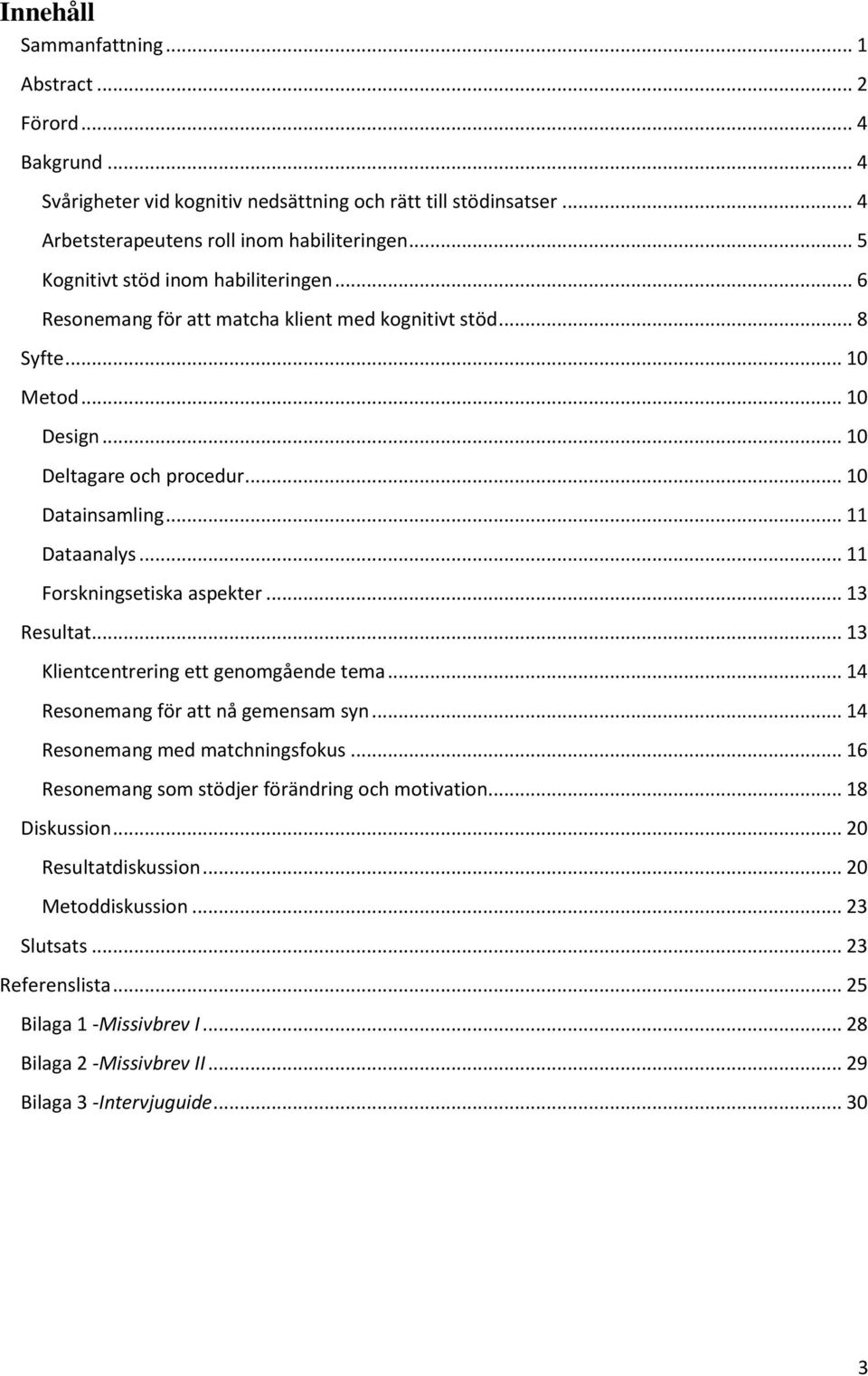 .. 11 Forskningsetiska aspekter... 13 Resultat... 13 Klientcentrering ett genomgående tema... 14 Resonemang för att nå gemensam syn... 14 Resonemang med matchningsfokus.